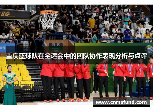 重庆篮球队在全运会中的团队协作表现分析与点评