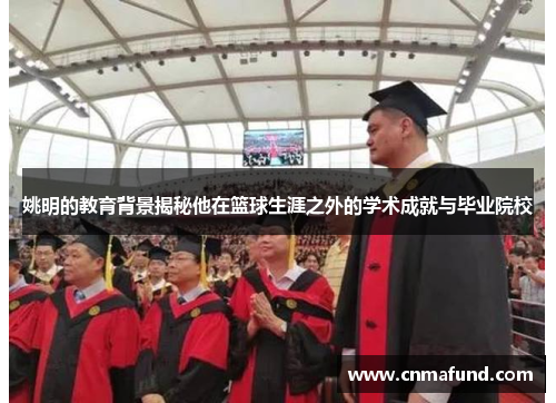 姚明的教育背景揭秘他在篮球生涯之外的学术成就与毕业院校