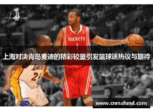 上海对决青岛麦迪的精彩较量引发篮球迷热议与期待