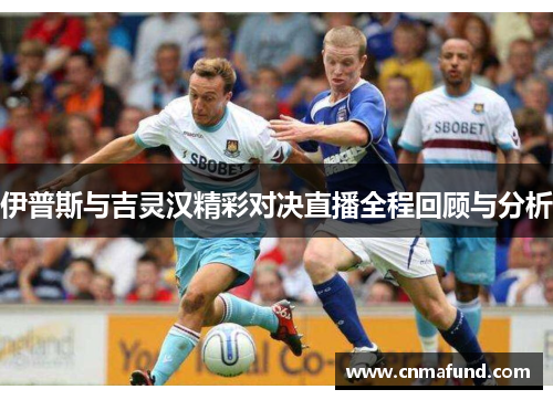 伊普斯与吉灵汉精彩对决直播全程回顾与分析